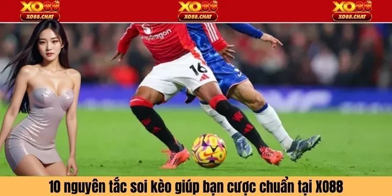 10 nguyên tắc soi kèo giúp bạn cược chuẩn tại XO88
