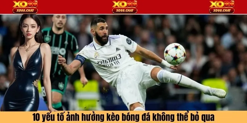 10 yếu tố ảnh hưởng kèo bóng đá không thể bỏ qua