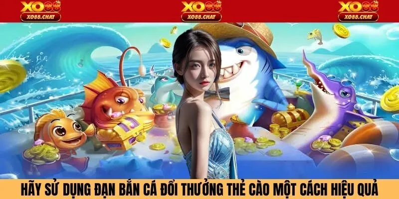 Hãy sử dụng đạn bắn cá đổi thưởng thẻ cào một cách hiệu quả