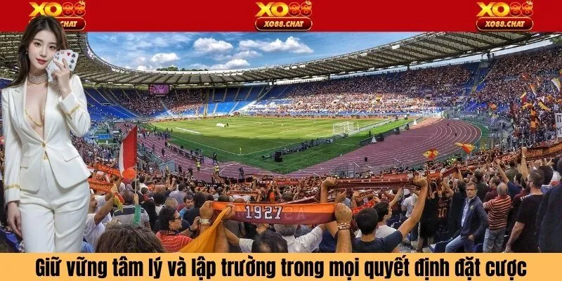 Giữ vững tâm lý và lập trường trong mọi quyết định đặt cược