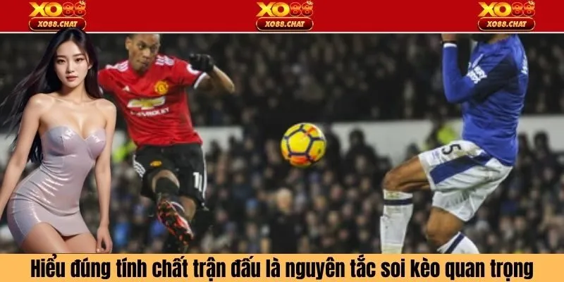 Hiểu đúng tính chất trận đấu là nguyên tắc soi kèo quan trọng cần ghi nhớ