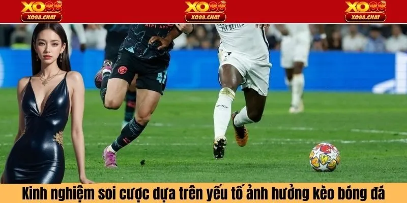 Kinh nghiệm soi cược dựa trên yếu tố ảnh hưởng kèo bóng đá