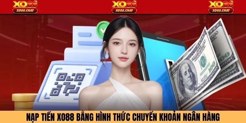 Nạp tiền XO88 bằng hình thức chuyển khoản ngân hàng