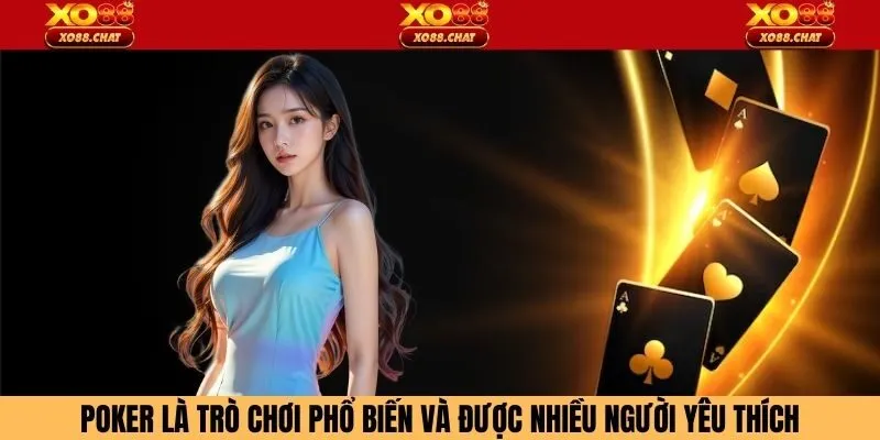 Poker là trò chơi phổ biến và được nhiều người yêu thích