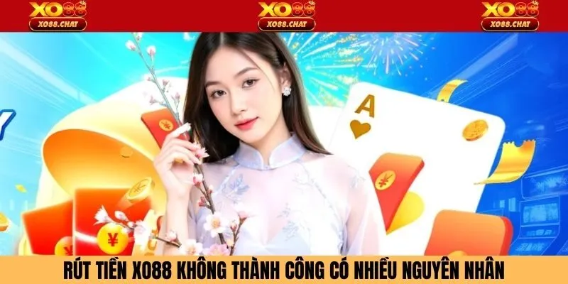 Rút tiền XO88 không thành công có nhiều nguyên nhân
