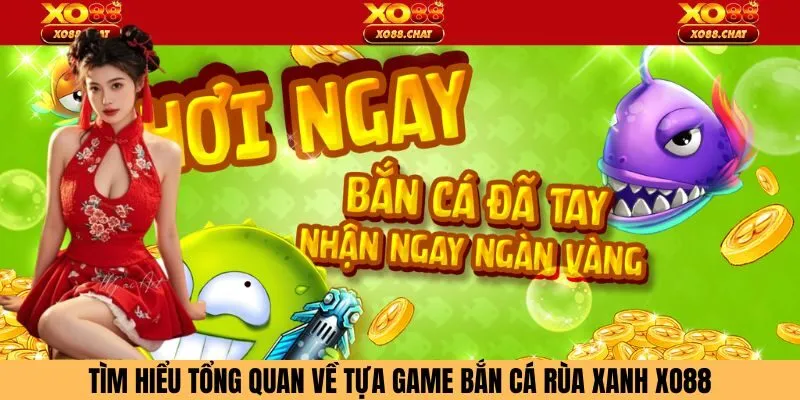 Tìm hiểu tổng quan về tựa game bắn cá rùa xanh Xo88