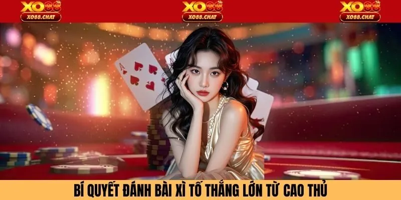 Bí quyết đánh bài xì tố thắng lớn từ cao thủ